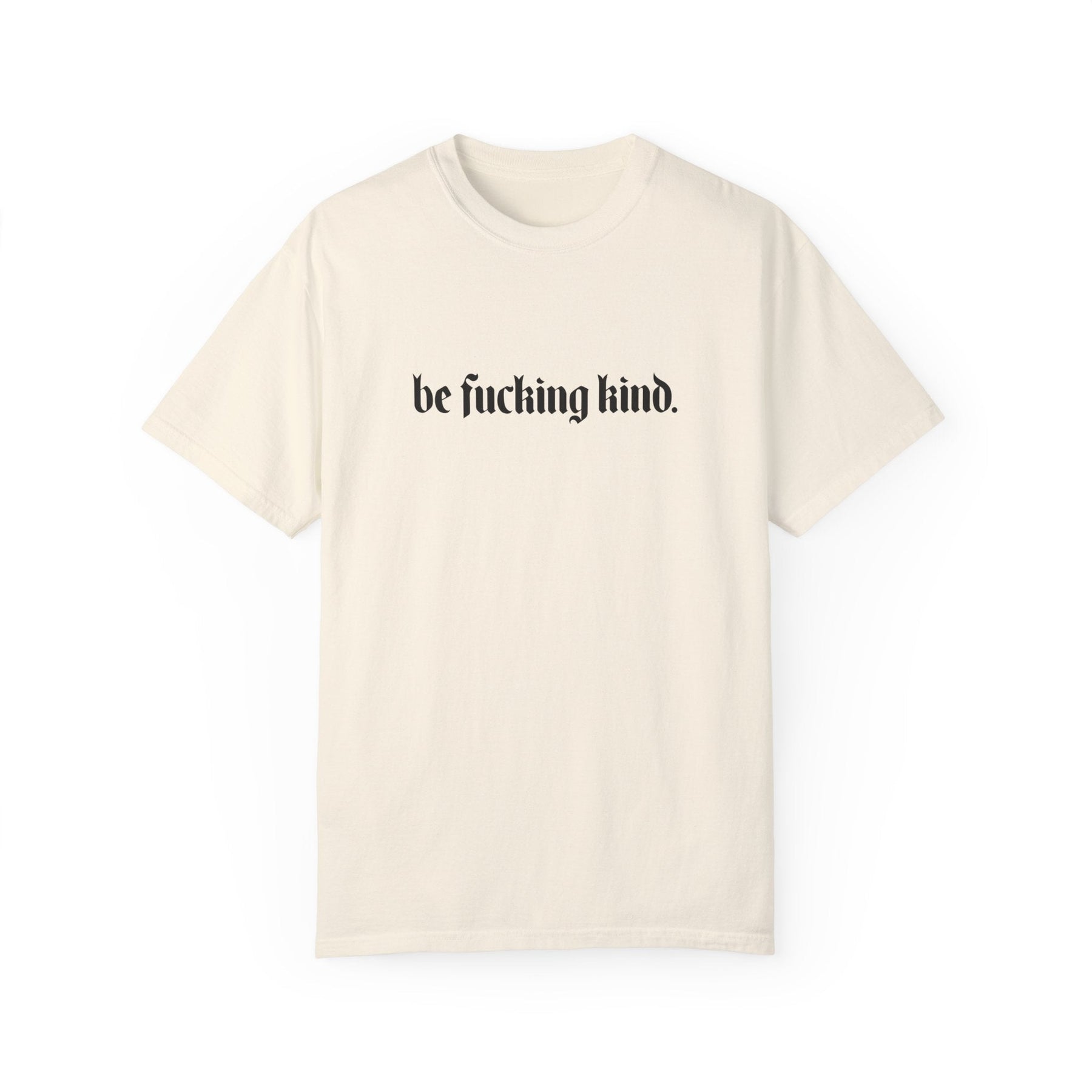 Be Fucking Kind Comfy Tee - Goth Cloth Co.T - Shirt17441191170304494141