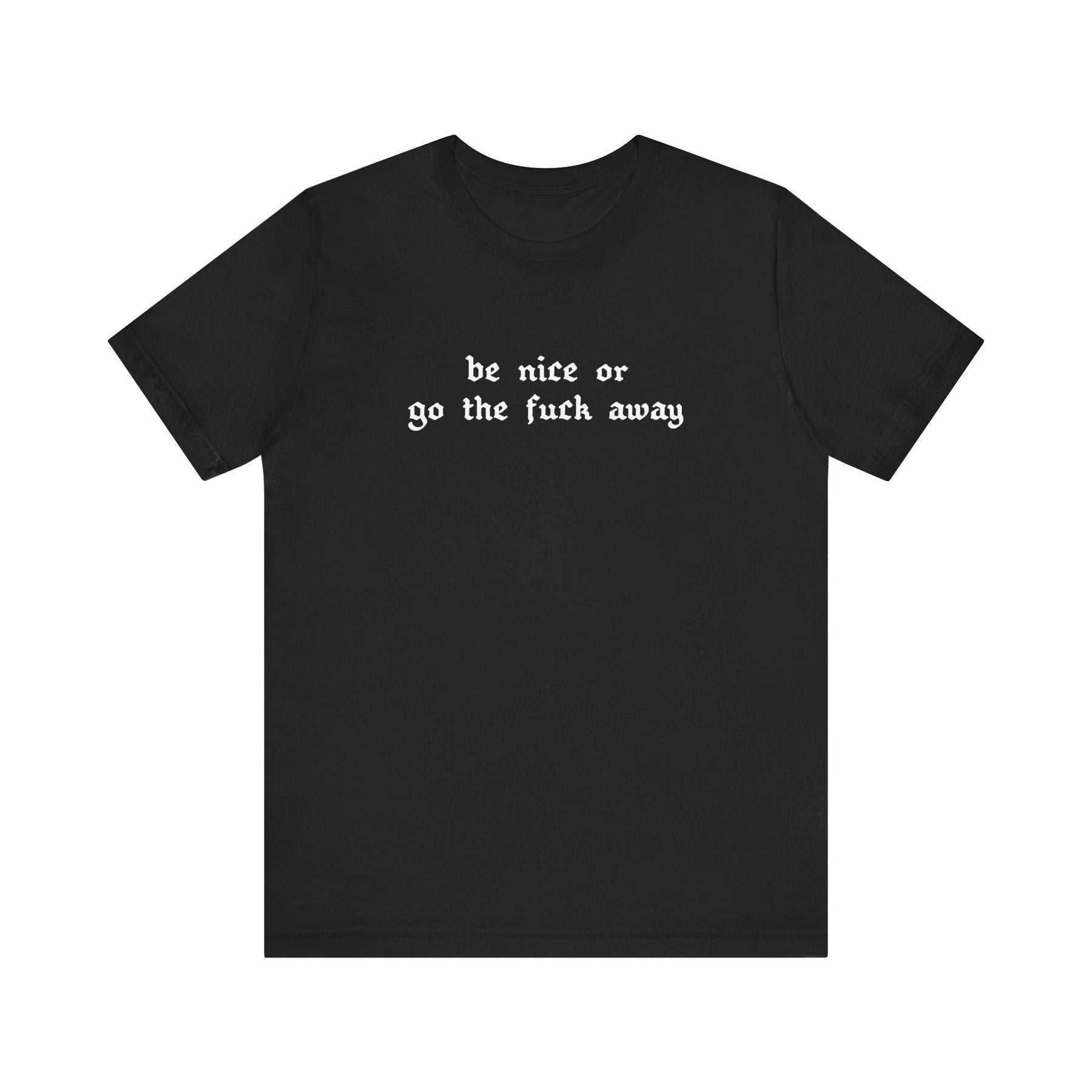 Be Nice or Go the F*ck Away' in Gothic Font on Unisex Halloween T-Shirt by Goth Cloth Co.