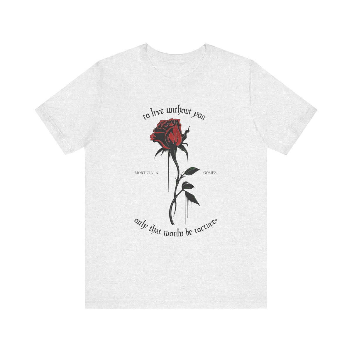 Morticia & Gomez 'To Live Without You' Gothic Rose Tee - Goth Cloth Co.T - Shirt20558794712589863793